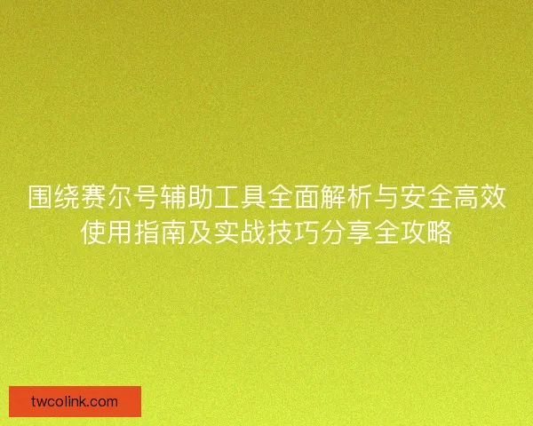 围绕赛尔号辅助工具全面解析与安全高效使用指南及实战技巧分享全攻略 围绕赛尔号辅助工具全面解析与安全高效使用指南及实战技巧分享全攻略